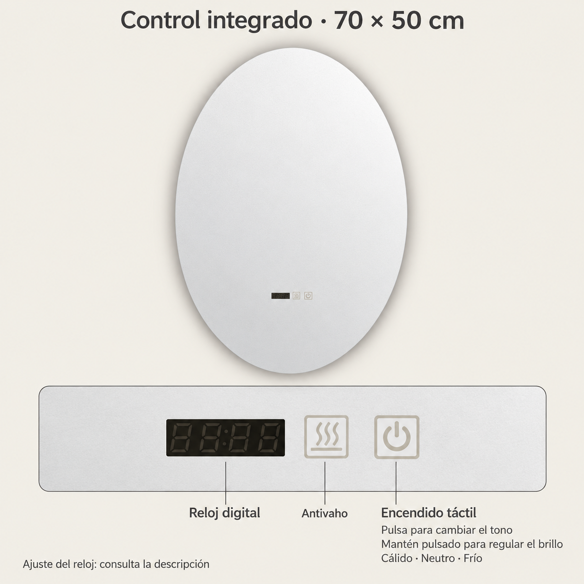 Espejo ovalado de 70 por 50 cm con detalle de reloj digital, antivaho y control táctil; pulsación para cambiar tono y pulsación mantenida para regular brillo.